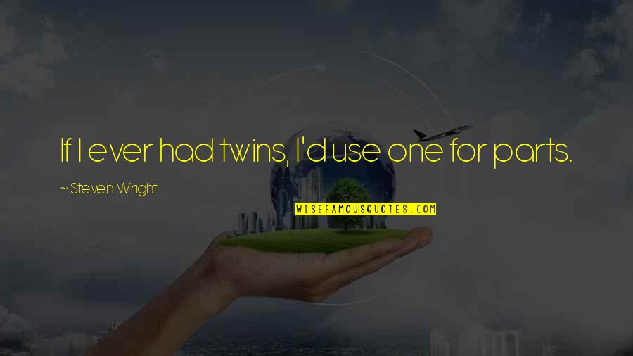 Beetle Blade Quotes By Steven Wright: If I ever had twins, I'd use one Beetle Blade Quotes By Steven Wright: If I ever had twins, I'd use one