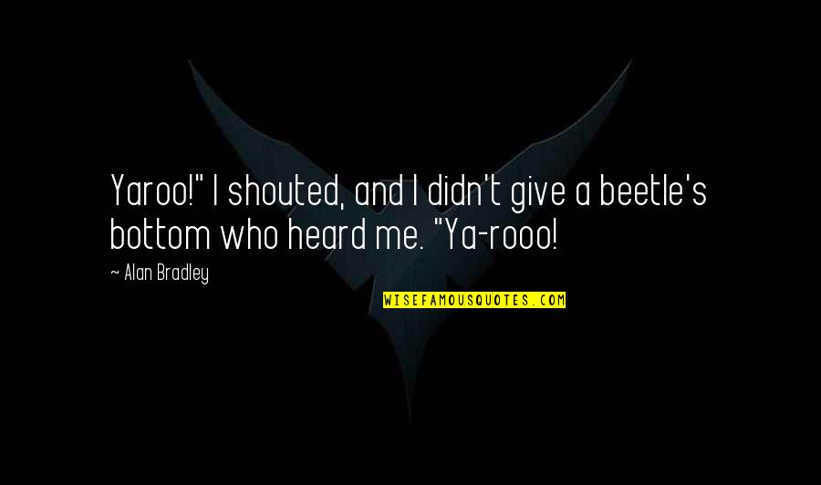 Beetle Quotes By Alan Bradley: Yaroo!" I shouted, and I didn't give a