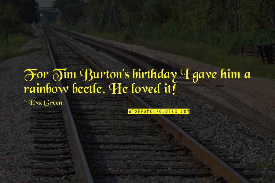 Beetle Quotes By Eva Green: For Tim Burton's birthday I gave him a