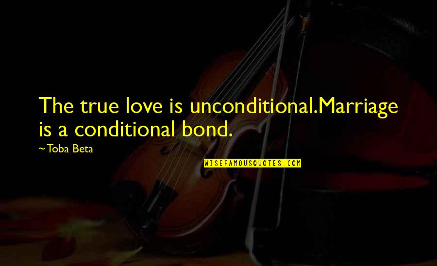 Beetled Quotes By Toba Beta: The true love is unconditional.Marriage is a conditional