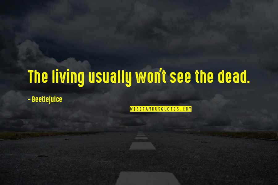 Beetlejuice Quotes By Beetlejuice: The living usually won't see the dead. Beetlejuice Quotes By Beetlejuice: The living usually won't see the dead.