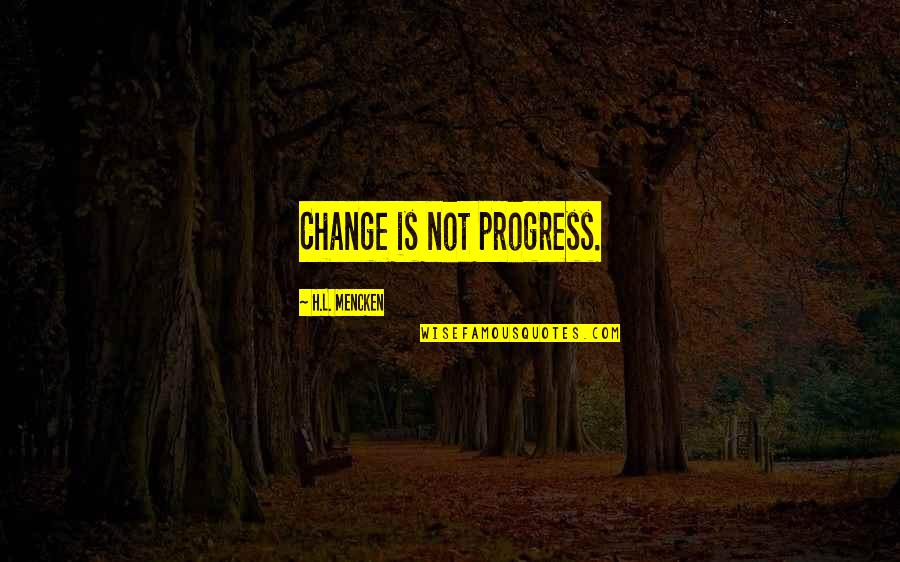 Beetlejuice Quotes By H.L. Mencken: Change is not progress.