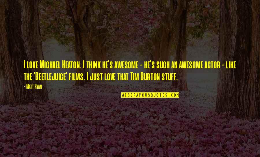 Beetlejuice Quotes By Matt Ryan: I love Michael Keaton. I think he's awesome Beetlejuice Quotes By Matt Ryan: I love Michael Keaton. I think he's awesome