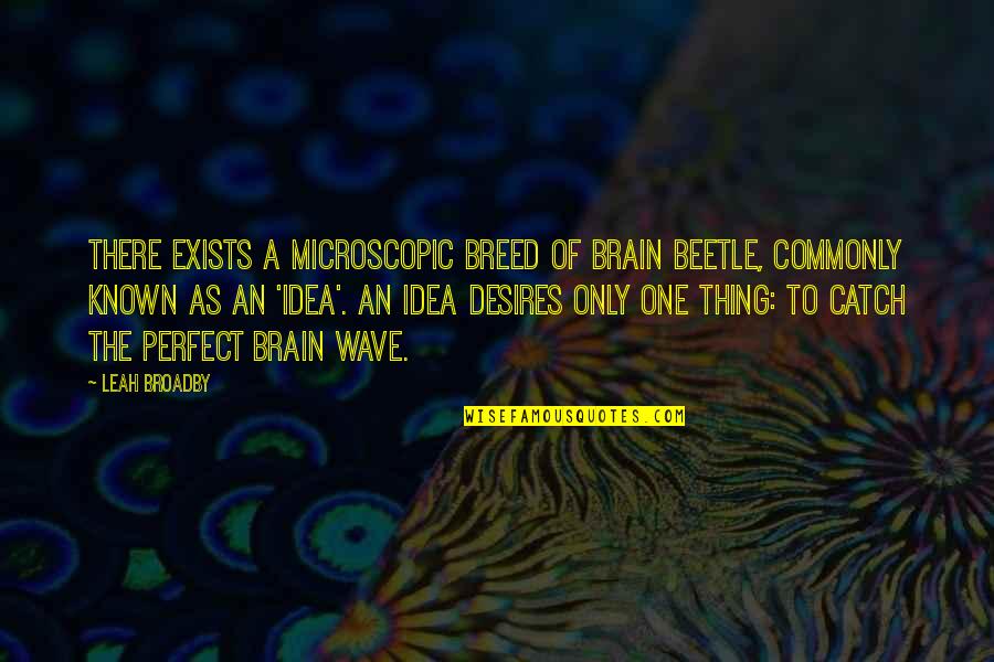 Beetles Quotes By Leah Broadby: There exists a microscopic breed of brain beetle,