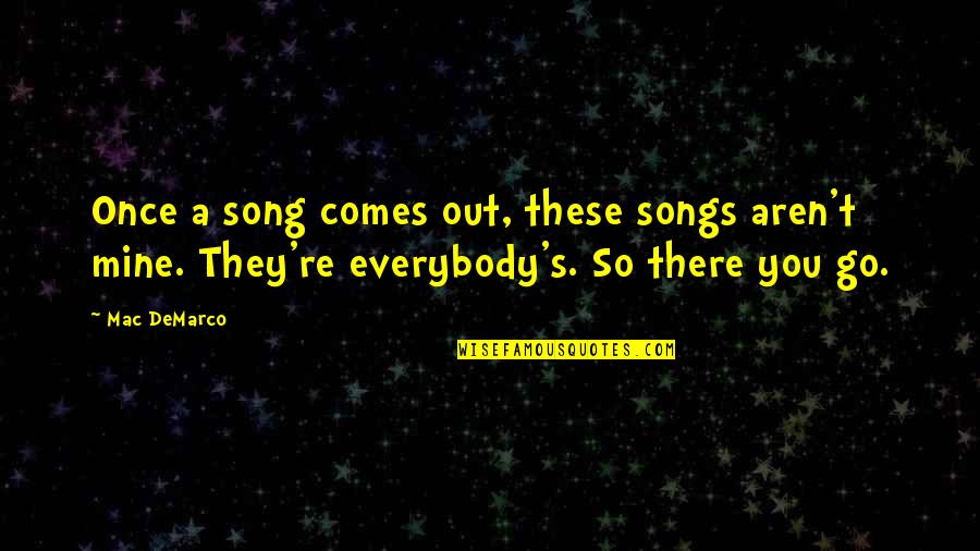 Beetling Shop Quotes By Mac DeMarco: Once a song comes out, these songs aren't
