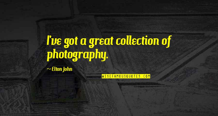 Beetroots Quotes By Elton John: I've got a great collection of photography. Beetroots Quotes By Elton John: I've got a great collection of photography.