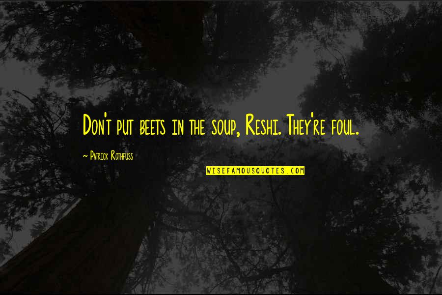 Beets Quotes By Patrick Rothfuss: Don't put beets in the soup, Reshi. They're