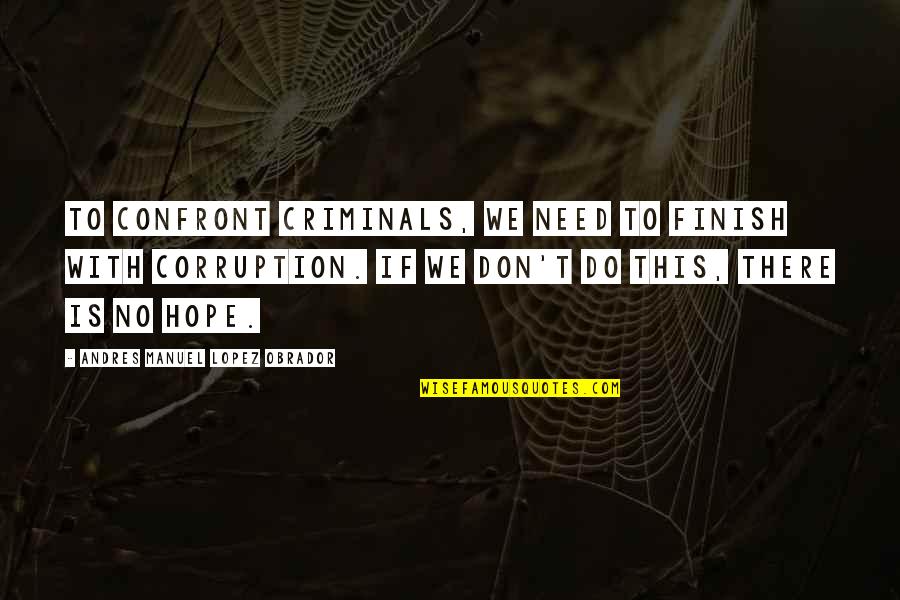 Beetsma Agencja Quotes By Andres Manuel Lopez Obrador: To confront criminals, we need to finish with Beetsma Agencja Quotes By Andres Manuel Lopez Obrador: To confront criminals, we need to finish with