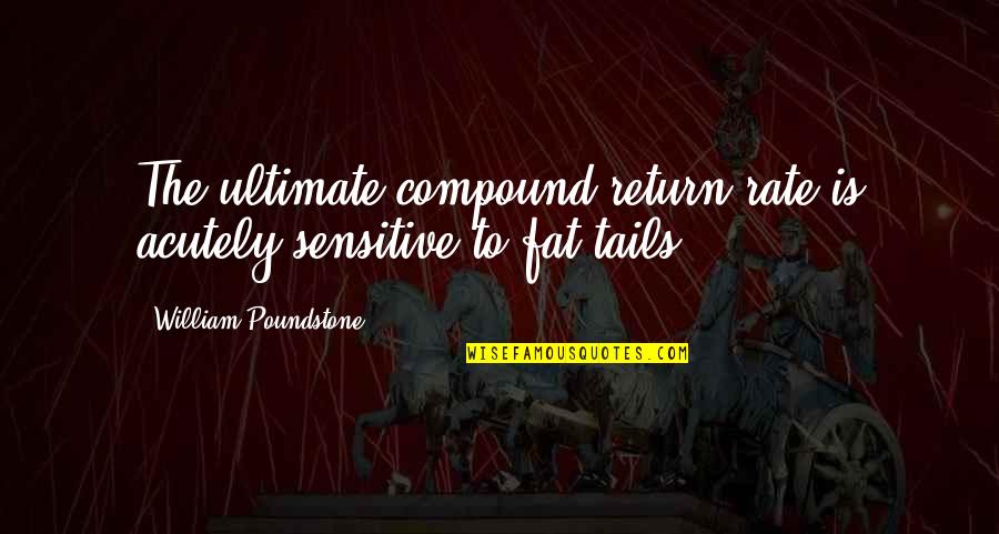 Beevers Art Quotes By William Poundstone: The ultimate compound return rate is acutely sensitive Beevers Art Quotes By William Poundstone: The ultimate compound return rate is acutely sensitive