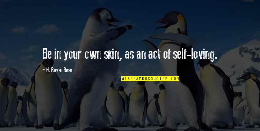 Beevers Quotes By H. Raven Rose: Be in your own skin, as an act Beevers Quotes By H. Raven Rose: Be in your own skin, as an act
