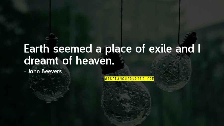 Beevers Quotes By John Beevers: Earth seemed a place of exile and I Beevers Quotes By John Beevers: Earth seemed a place of exile and I
