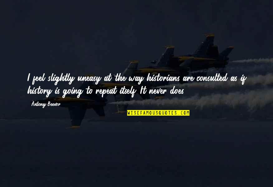 Beevor Antony Quotes By Antony Beevor: I feel slightly uneasy at the way historians