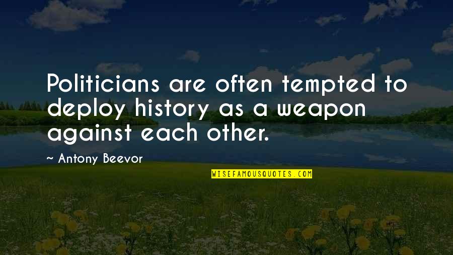 Beevor Quotes By Antony Beevor: Politicians are often tempted to deploy history as