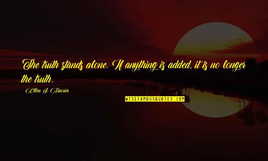 Beez Quotes By Ellen J. Barrier: The truth stands alone. If anything is added, Beez Quotes By Ellen J. Barrier: The truth stands alone. If anything is added,