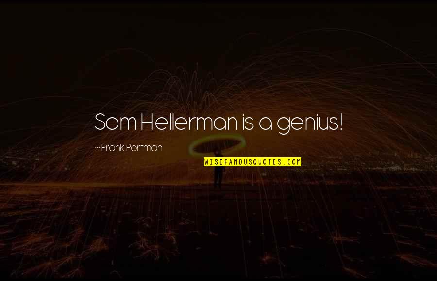 Beez Quotes By Frank Portman: Sam Hellerman is a genius! Beez Quotes By Frank Portman: Sam Hellerman is a genius!
