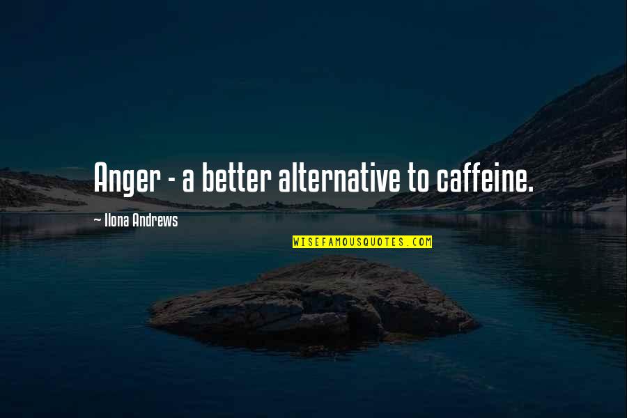 Beez Quotes By Ilona Andrews: Anger - a better alternative to caffeine. Beez Quotes By Ilona Andrews: Anger - a better alternative to caffeine.