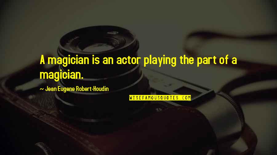 Beezlebub Quotes By Jean Eugene Robert-Houdin: A magician is an actor playing the part