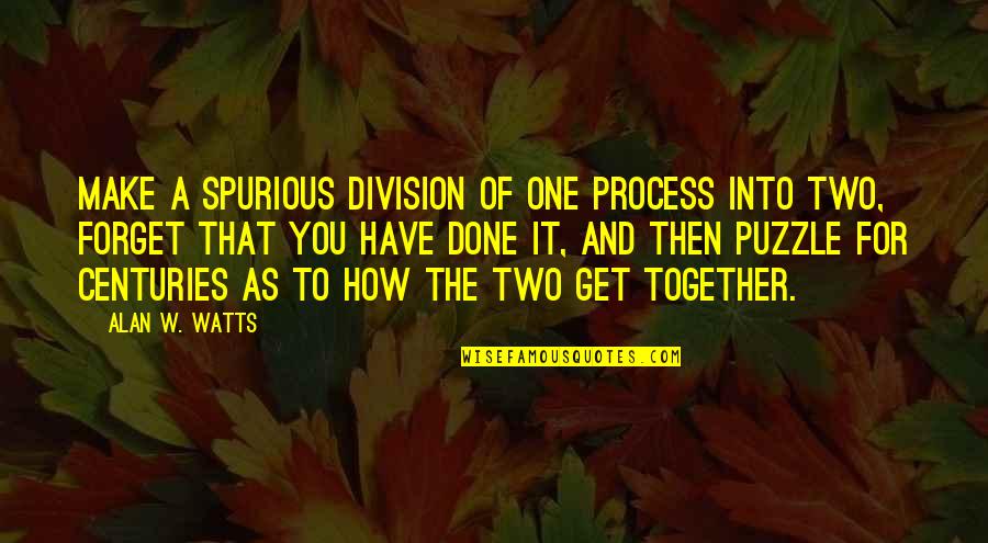 Beezley Quotes By Alan W. Watts: Make a spurious division of one process into