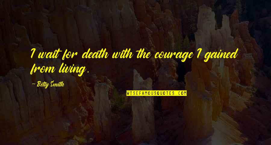 Beezley Quotes By Betty Smith: I wait for death with the courage I