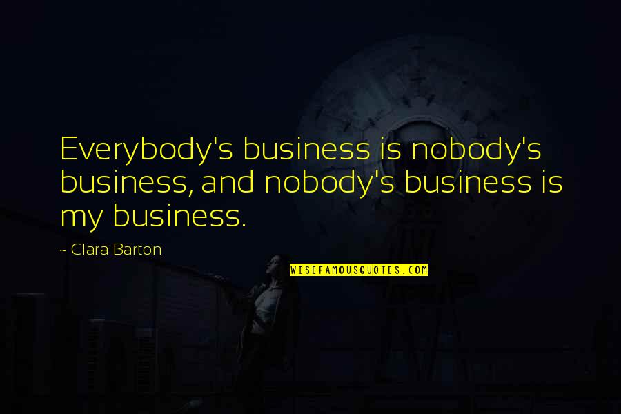 Beezley Quotes By Clara Barton: Everybody's business is nobody's business, and nobody's business