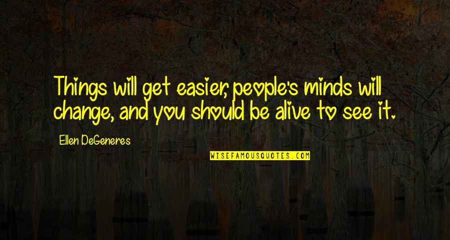 Beezley Quotes By Ellen DeGeneres: Things will get easier, people's minds will change,