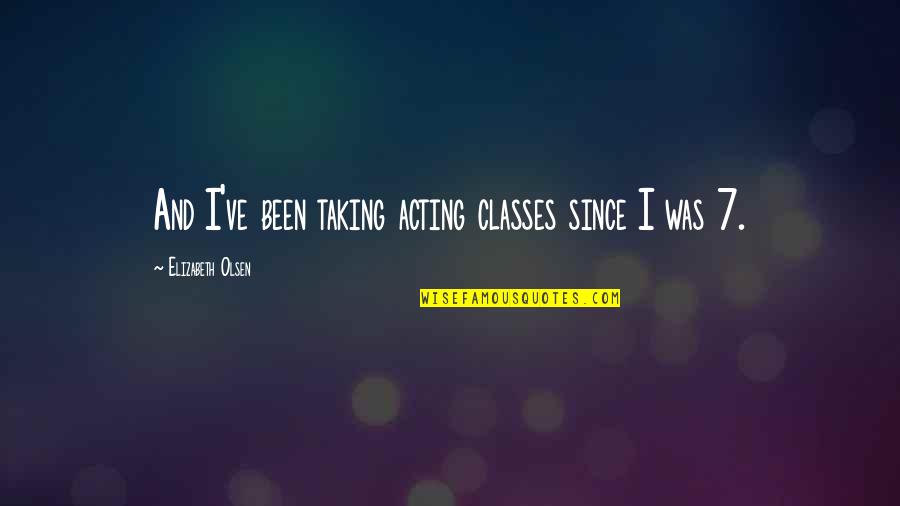 Beezus Quimby Quotes By Elizabeth Olsen: And I've been taking acting classes since I Beezus Quimby Quotes By Elizabeth Olsen: And I've been taking acting classes since I