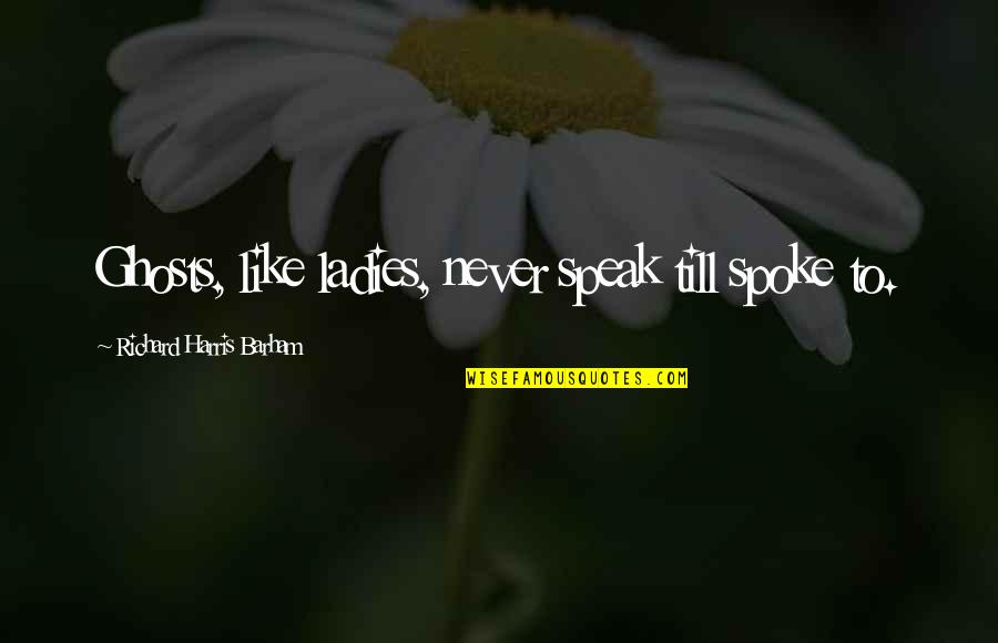 Beezus Quimby Quotes By Richard Harris Barham: Ghosts, like ladies, never speak till spoke to. Beezus Quimby Quotes By Richard Harris Barham: Ghosts, like ladies, never speak till spoke to.