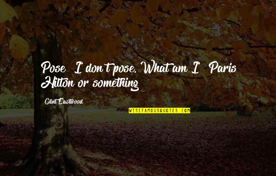 Beezus Quotes By Clint Eastwood: Pose? I don't pose. What am I? Paris Beezus Quotes By Clint Eastwood: Pose? I don't pose. What am I? Paris