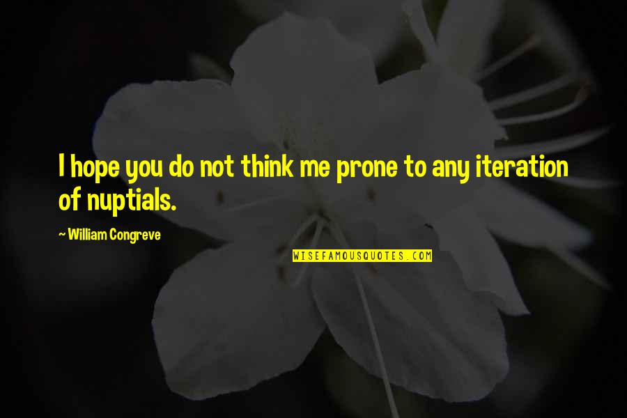 Befall Means Quotes By William Congreve: I hope you do not think me prone Befall Means Quotes By William Congreve: I hope you do not think me prone