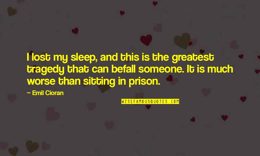 Befall Someone Quotes By Emil Cioran: I lost my sleep, and this is the Befall Someone Quotes By Emil Cioran: I lost my sleep, and this is the