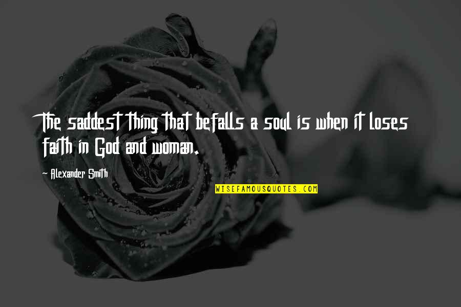 Befalls Quotes By Alexander Smith: The saddest thing that befalls a soul is