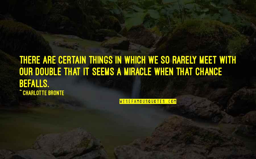 Befalls Quotes By Charlotte Bronte: There are certain things in which we so