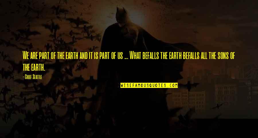 Befalls Quotes By Chief Seattle: We are part of the earth and it