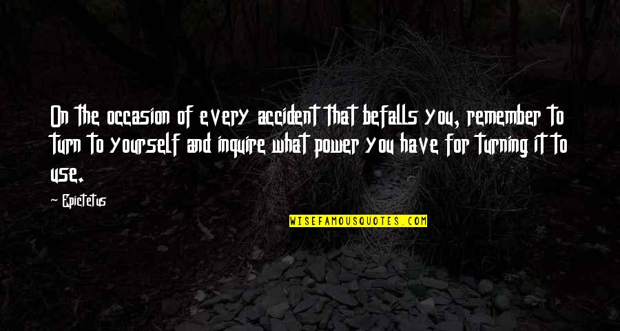 Befalls Quotes By Epictetus: On the occasion of every accident that befalls