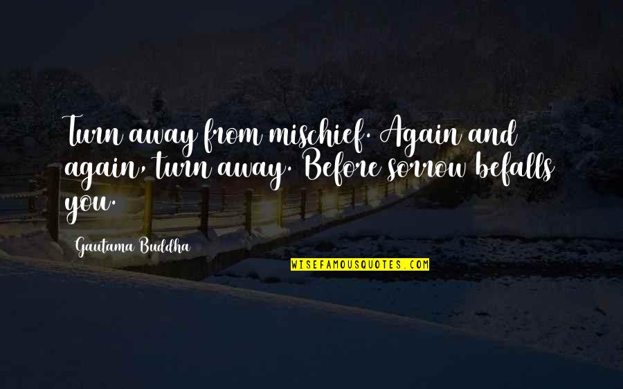 Befalls Quotes By Gautama Buddha: Turn away from mischief. Again and again, turn