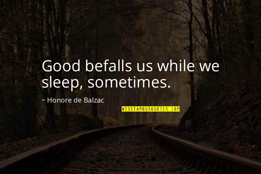 Befalls Quotes By Honore De Balzac: Good befalls us while we sleep, sometimes.