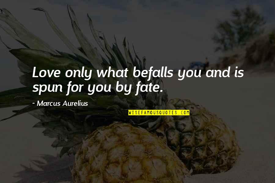 Befalls Quotes By Marcus Aurelius: Love only what befalls you and is spun