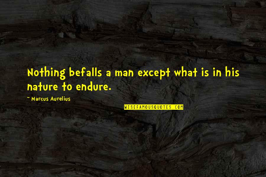 Befalls Quotes By Marcus Aurelius: Nothing befalls a man except what is in