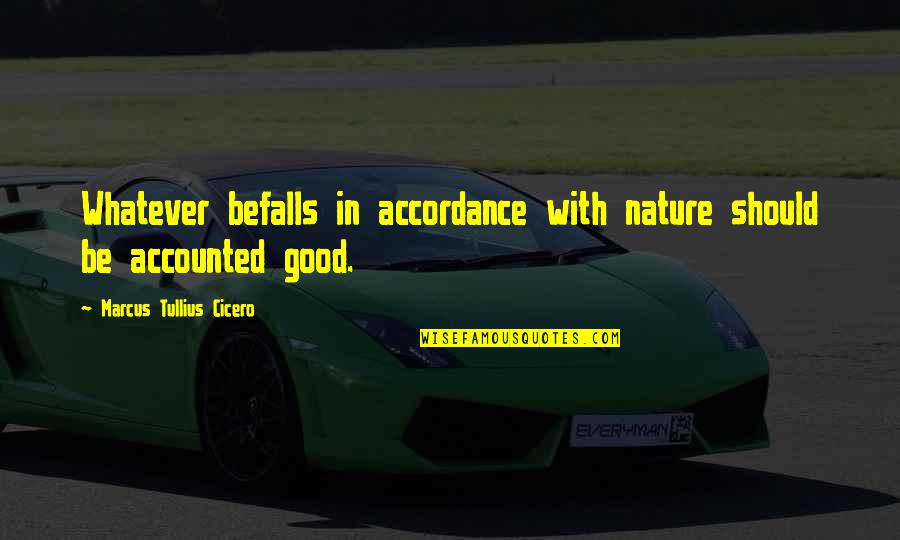 Befalls Quotes By Marcus Tullius Cicero: Whatever befalls in accordance with nature should be