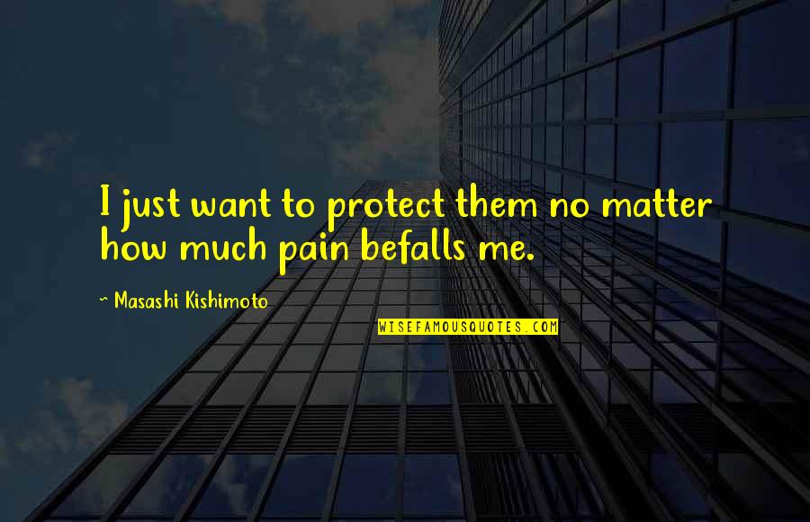 Befalls Quotes By Masashi Kishimoto: I just want to protect them no matter
