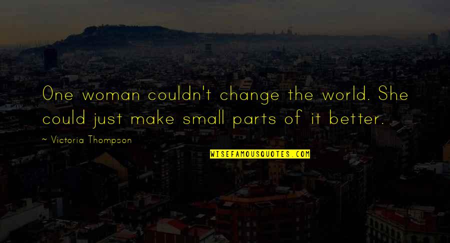 Befatimbi Quotes By Victoria Thompson: One woman couldn't change the world. She could Befatimbi Quotes By Victoria Thompson: One woman couldn't change the world. She could