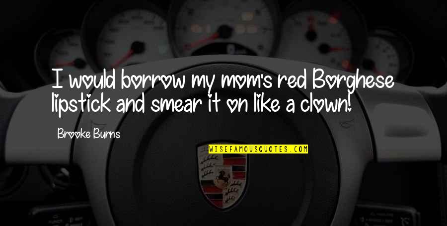 Befatmadeedshom Quotes By Brooke Burns: I would borrow my mom's red Borghese lipstick
