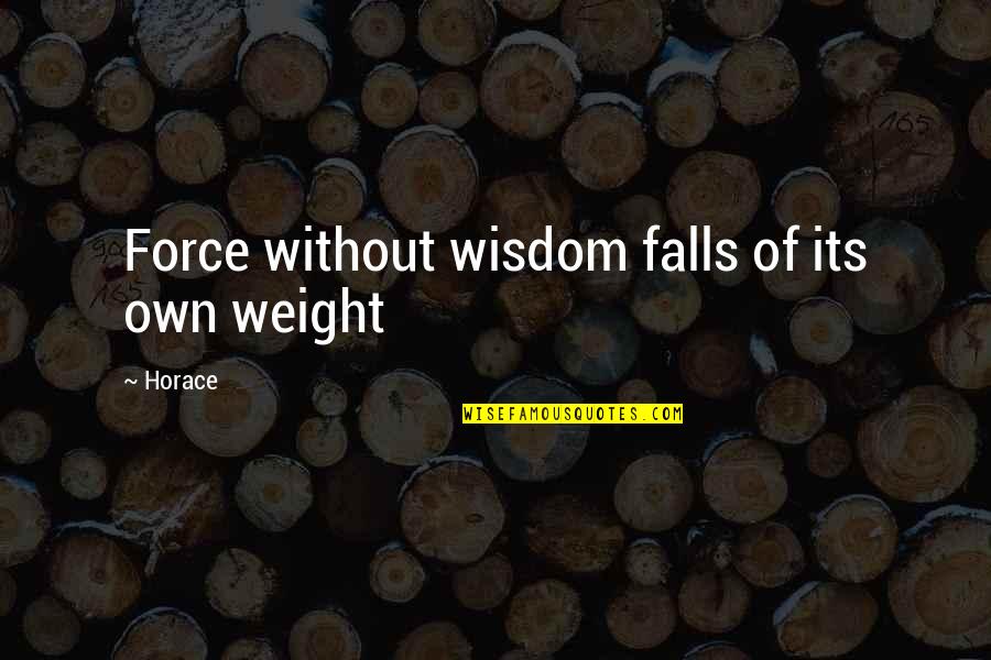 Befatmadeedshom Quotes By Horace: Force without wisdom falls of its own weight