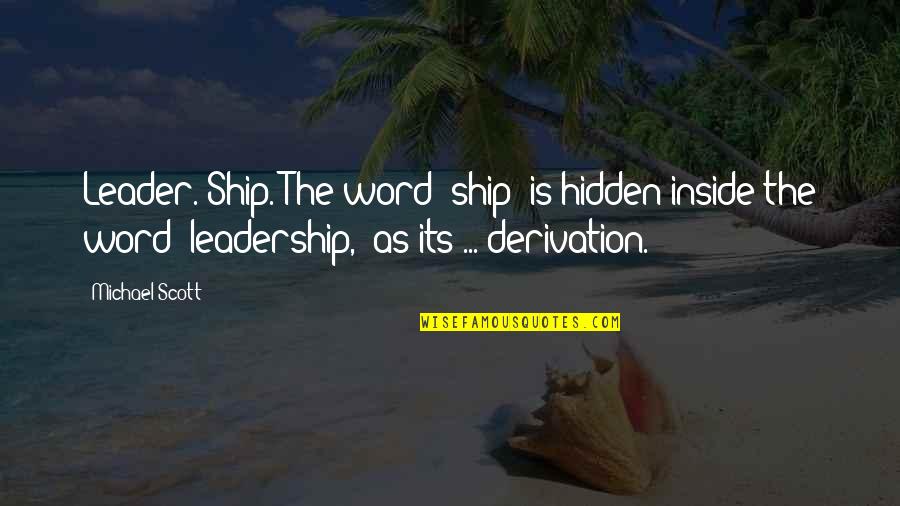 Befatmadeedshom Quotes By Michael Scott: Leader. Ship. The word 'ship' is hidden inside Befatmadeedshom Quotes By Michael Scott: Leader. Ship. The word 'ship' is hidden inside