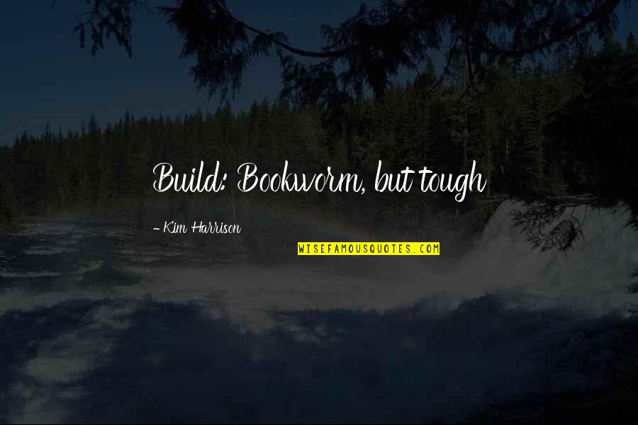 Befejezett Folyamatos Quotes By Kim Harrison: Build: Bookworm, but tough