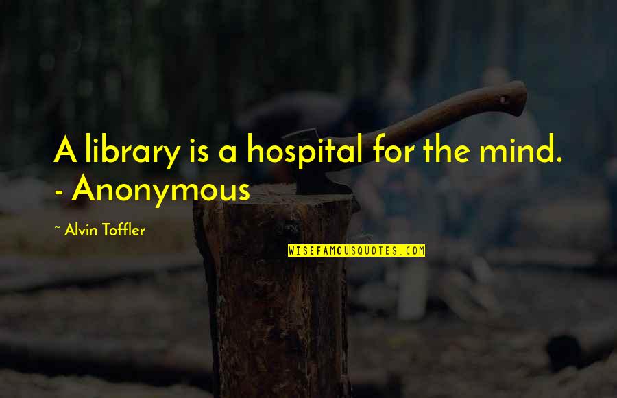 Befejezett Jovoido Quotes By Alvin Toffler: A library is a hospital for the mind. Befejezett Jovoido Quotes By Alvin Toffler: A library is a hospital for the mind.