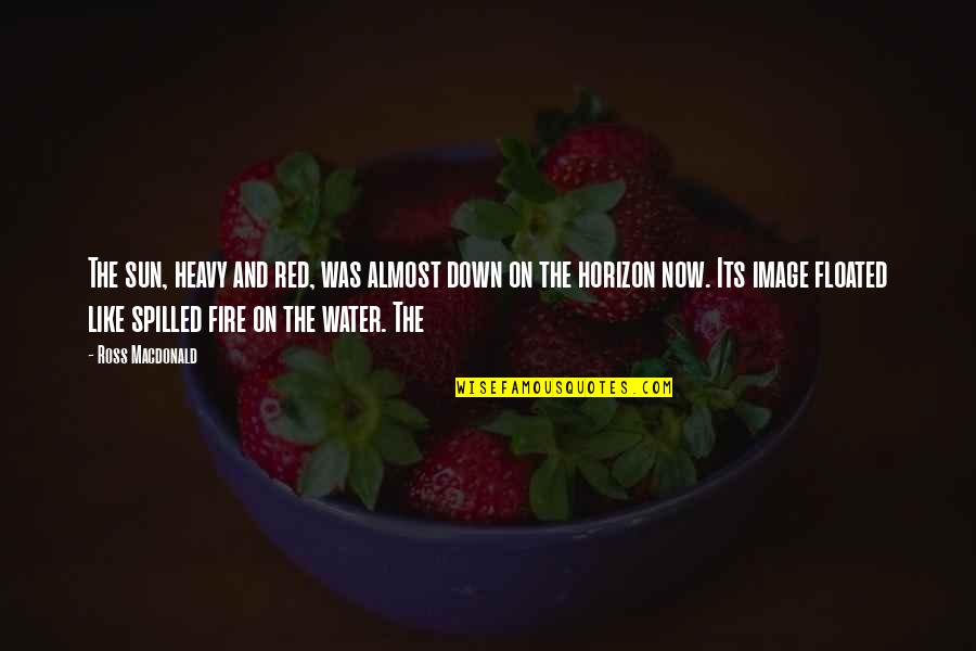Befekadu Habteyes Quotes By Ross Macdonald: The sun, heavy and red, was almost down Befekadu Habteyes Quotes By Ross Macdonald: The sun, heavy and red, was almost down
