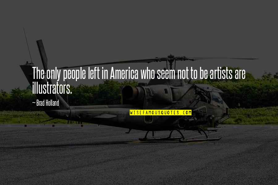 Befell Us Quotes By Brad Holland: The only people left in America who seem