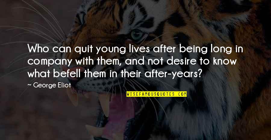 Befell Us Quotes By George Eliot: Who can quit young lives after being long Befell Us Quotes By George Eliot: Who can quit young lives after being long