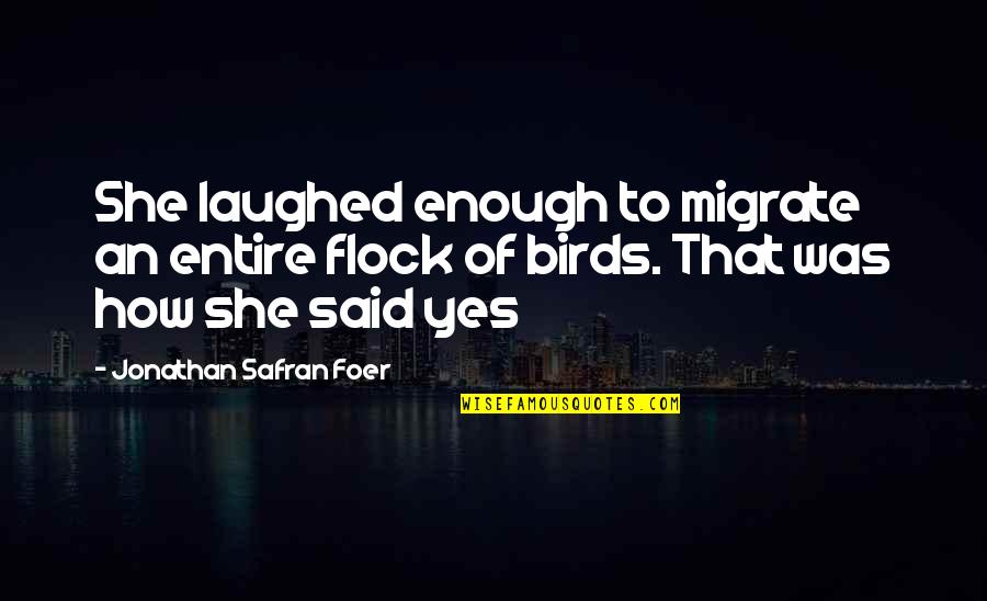 Befikre Movie Quotes By Jonathan Safran Foer: She laughed enough to migrate an entire flock Befikre Movie Quotes By Jonathan Safran Foer: She laughed enough to migrate an entire flock